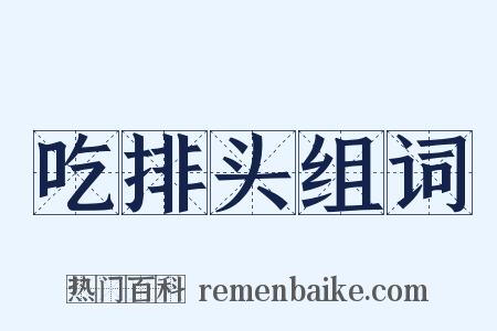 吃排头组词是什么意思的图片